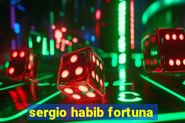 sergio habib fortuna